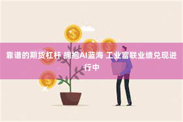 靠谱的期货杠杆 拥抱AI蓝海 工业富联业绩兑现进行中