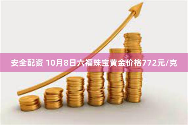 安全配资 10月8日六福珠宝黄金价格772元/克