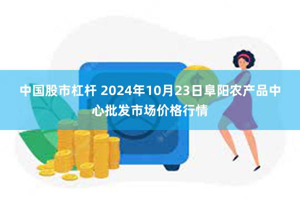 中国股市杠杆 2024年10月23日阜阳农产品中心批发市场价格行情