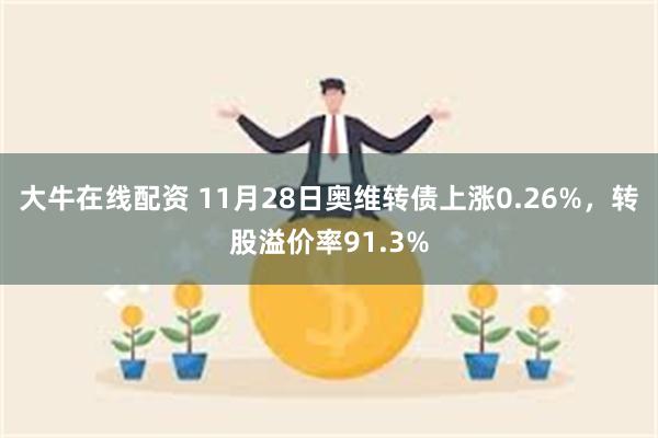 大牛在线配资 11月28日奥维转债上涨0.26%，转股溢价率91.3%